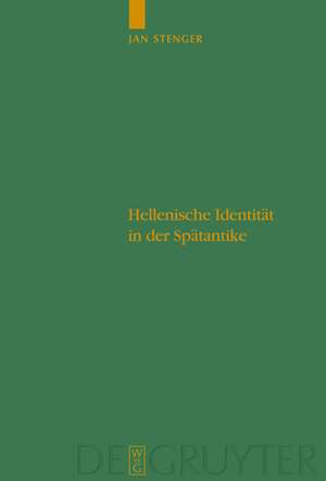 Hellenische Identität in der Spätantike: Pagane Autoren und ihr Unbehagen an der eigenen Zeit de Jan Stenger