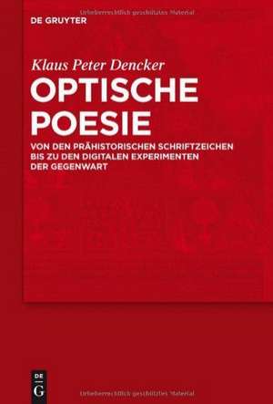 Optische Poesie: Von den prähistorischen Schriftzeichen bis zu den digitalen Experimenten der Gegenwart de Klaus Peter Dencker