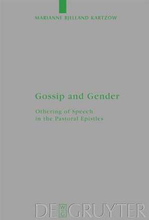 Gossip and Gender: Othering of Speech in the Pastoral Epistles de Marianne Bjelland Kartzow