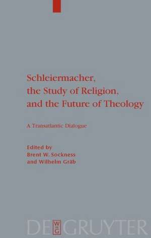 Schleiermacher, the Study of Religion, and the Future of Theology: A Transatlantic Dialogue de Brent W. Sockness