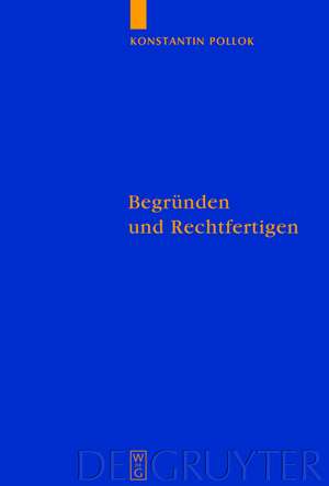 Begründen und Rechtfertigen: Eine Untersuchung zum Verhältnis zwischen rationalen Erfordernissen und prävalenten Handlungsgründen de Konstantin Pollok