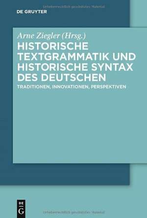 Historische Textgrammatik und Historische Syntax des Deutschen: Traditionen, Innovationen, Perspektiven de Arne Ziegler