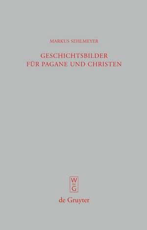 Geschichtsbilder für Pagane und Christen: "Res Romanae" in den spätantiken Breviarien de Markus Sehlmeyer