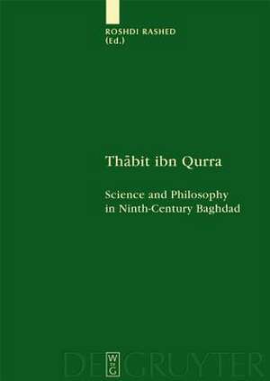 Thabit ibn Qurra: Science and Philosophy in Ninth-Century Baghdad de Roshdi Rashed