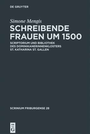 Schreibende Frauen um 1500: Scriptorium und Bibliothek des Dominikanerinnenklosters St. Katharina St. Gallen de Simone Mengis