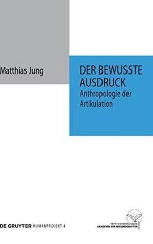 Der bewusste Ausdruck: Anthropologie der Artikulation de Matthias Jung