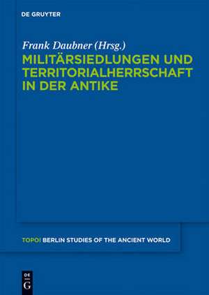 Militärsiedlungen und Territorialherrschaft in der Antike de Frank Daubner