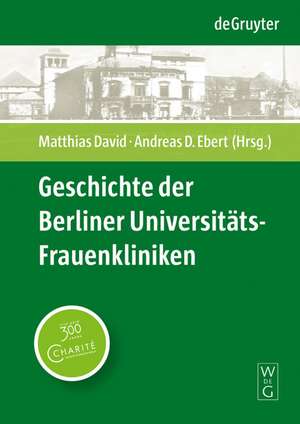 Geschichte der Berliner Universitäts-Frauenkliniken: Strukturen, Personen und Ereignisse in und außerhalb der Charité de Matthias David