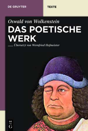 Das poetische Werk: Gesamtübersetzung in neuhochdeutsche Prosa mit Übersetzungskommentaren und Textbibliographien von Wernfried Hofmeister de Oswald von Wolkenstein