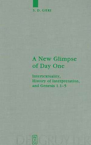 A New Glimpse of Day One: Intertextuality, History of Interpretation, and Genesis 1.1-5 de S. D. Giere