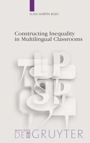 Constructing Inequality in Multilingual Classrooms de Luisa Martín Rojo