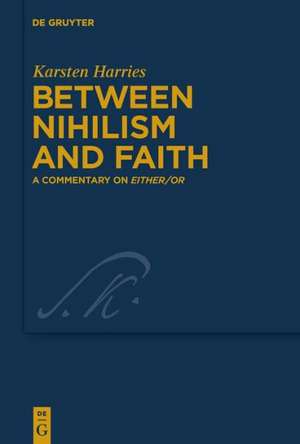 Between Nihilism and Faith: A Commentary on Either/Or de Karsten Harries