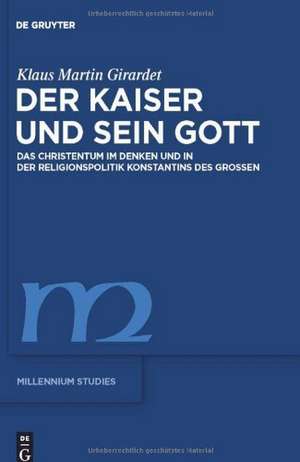 Der Kaiser und sein Gott: Das Christentum im Denken und in der Religionspolitik Konstantins des Großen de Klaus M. Girardet