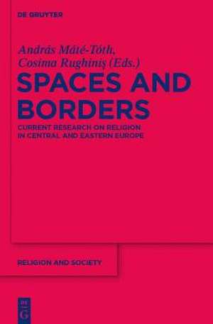 Spaces and Borders: Current Research on Religion in Central and Eastern Europe de András Máté-Tóth