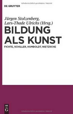 Bildung als Kunst: Fichte, Schiller, Humboldt, Nietzsche de Jürgen Stolzenberg