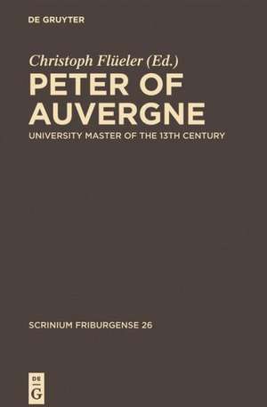 Peter of Auvergne: University Master of the 13th Century de Christoph Flüeler