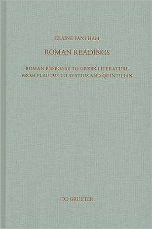 Roman Readings: Roman response to Greek literature from Plautus to Statius and Quintilian de Elaine Fantham