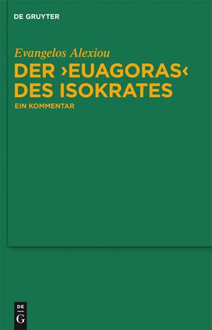 Der "Euagoras" des Isokrates: Ein Kommentar de Evangelos Alexiou