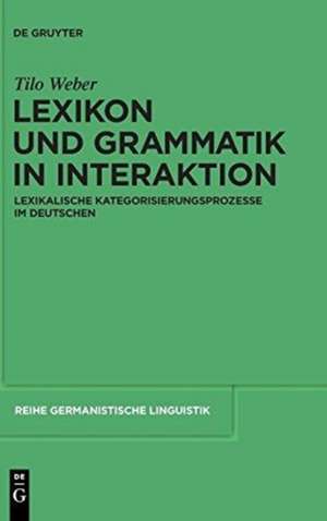 Lexikon und Grammatik in Interaktion: Lexikalische Kategorisierungsprozesse im Deutschen de Tilo Weber