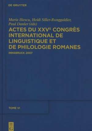 Actes du XXVe Congrès International de Linguistique et de Philologie Romanes. Tome VI de Maria Iliescu