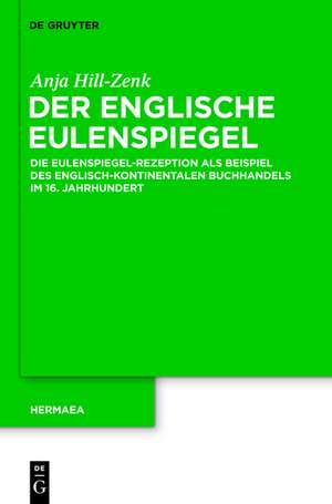 Der englische Eulenspiegel: Die Eulenspiegel-Rezeption als Beispiel des englisch-kontinentalen Buchhandels im 16. Jahrhundert de Anja Hill-Zenk