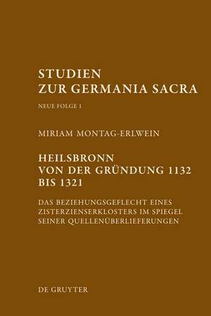 Heilsbronn von der Gründung 1132 bis 1321: Das Beziehungsgeflecht eines Zisterzienserklosters im Spiegel seiner Quellenüberlieferung de Miriam Montag-Erlwein