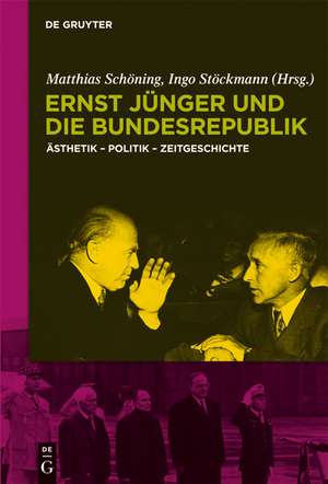 Ernst Jünger und die Bundesrepublik: Ästhetik - Politik - Zeitgeschichte de Matthias Schöning