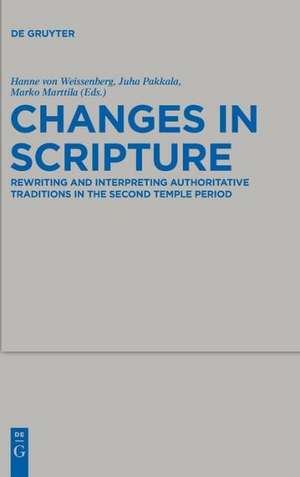 Changes in Scripture: Rewriting and Interpreting Authoritative Traditions in the Second Temple Period de Hanne von Weissenberg