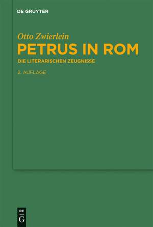 Petrus in Rom: Die literarischen Zeugnisse. Mit einer kritischen Edition der Martyrien des Petrus und Paulus auf neuer handschriftlicher Grundlage de Otto Zwierlein