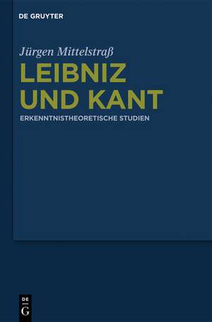 Leibniz und Kant: Erkenntnistheoretische Studien de Jürgen Mittelstraß