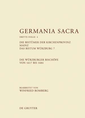 Die Bistümer der Kirchenprovinz Mainz. Das Bistum Würzburg 7. Die Würzburger Bischöfe von 1617 bis 1684 de Winfried Romberg