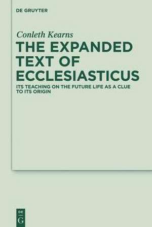 The Expanded Text of Ecclesiasticus: Its Teaching on the Future Life as a Clue to its Origin de Conleth Kearns