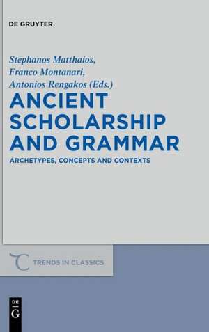 Ancient Scholarship and Grammar: Archetypes, Concepts and Contexts de Stephanos Matthaios