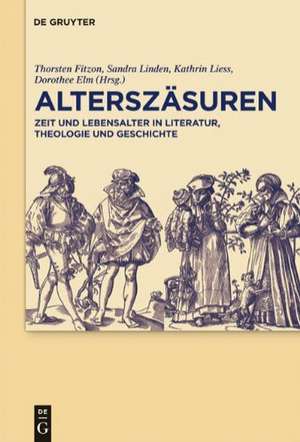 Alterszäsuren: Zeit und Lebensalter in Literatur, Theologie und Geschichte de Thorsten Fitzon