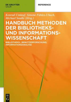 Handbuch Methoden der Bibliotheks- und Informationswissenschaft: Bibliotheks-, Benutzerforschung, Informationsanalyse de Konrad Umlauf