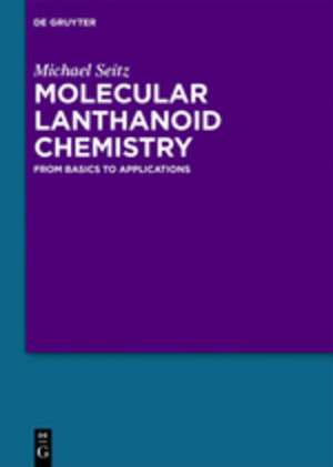 Molecular Lanthanoid Chemistry: From Basics to Applications de Michael Seitz