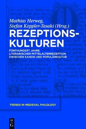 Rezeptionskulturen: Fünfhundert Jahre literarischer Mittelalterrezeption zwischen Kanon und Populärkultur de Mathias Herweg