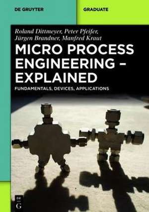 Micro Process Engineering - Explained: Fundamentals, Devices, Applications de Roland Dittmeyer