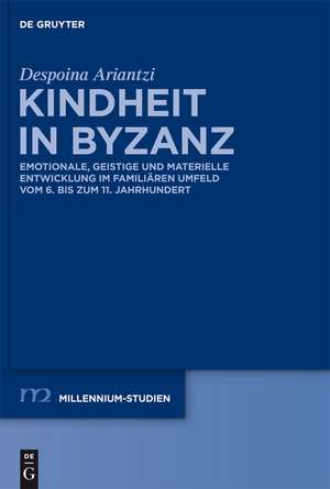 Kindheit in Byzanz: Emotionale, geistige und materielle Entwicklung im familiären Umfeld vom 6. bis zum 11. Jahrhundert de Despoina Ariantzi