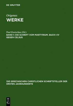 Die Schrift vom Martyrium. Buch I–IV gegen Celsus de Paul Koetschau