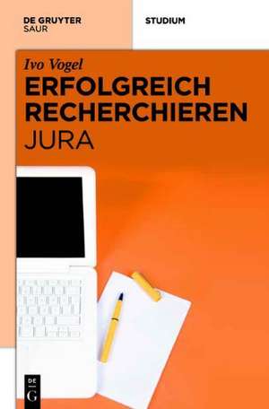 Erfolgreich recherchieren - Jura de Ivo Vogel