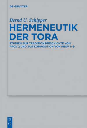 Hermeneutik der Tora: Studien zur Traditionsgeschichte von Prov 2 und zur Komposition von Prov 1-9 de Bernd U. Schipper