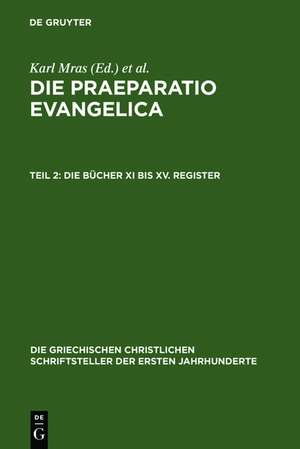 Die Praeparatio Evangelica. Teil 2: Die Bücher XI bis XV. Register de Karl Mras