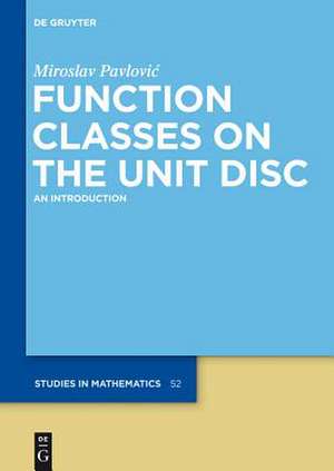 Function Classes on the Unit Disc: An Introduction de Miroslav Pavlovic