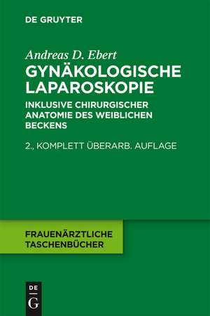 Gynäkologische Laparoskopie: Ein Wegweiser für die Praxis - inklusive der chirurgischen Anatomie des weiblichen Beckens de Andreas D. Ebert