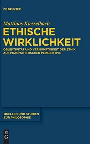 Ethische Wirklichkeit: Objektivität und Vernünftigkeit der Ethik aus pragmatistischer Perspektive de Matthias Kiesselbach