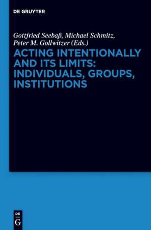 Acting Intentionally and Its Limits: Individuals, Groups, Institutions: Interdisciplinary Approaches de Gottfried Seebaß