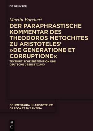 Der paraphrastische Kommentar des Theodoros Metochites zu Aristoteles’ "De generatione et corruptione": Textkritische Erstedition und deutsche Übersetzung de Martin Borchert