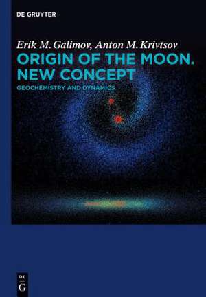 Origin of the Moon. New Concept: Geochemistry and Dynamics de Erik M. Galimov