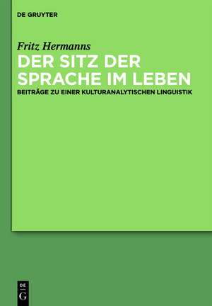 Der Sitz der Sprache im Leben: Beiträge zu einer kulturanalytischen Linguistik de Fritz Hermanns